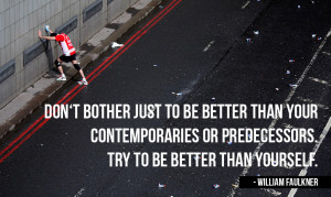 Don’t bother just to be better than your contemporaries or ...