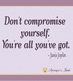 Don't compromise yourself . . . quote from Janis Joplin