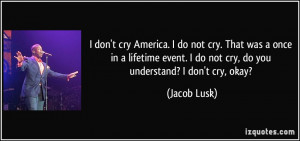 quote-i-don-t-cry-america-i-do-not-cry-that-was-a-once-in-a-lifetime ...