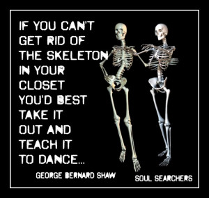 If you can't get rid of the skeleton in your closet.. you'd best take ...