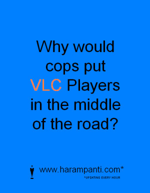 ... cops put VLC Players in the middle of the road? - Funny One Liner