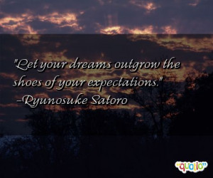 Let your dreams outgrow the shoes of your expectations .