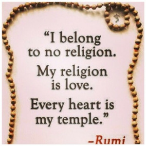 belong to no religion. My religion is love. Every heart is my temple ...