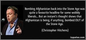 Bombing Afghanistan back into the Stone Age was quite a favourite ...
