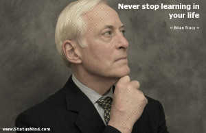 Never stop learning in your life - Brian Tracy Quotes - StatusMind.com