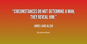 quote-James-Lane-Allen-circumstances-do-not-determine-a-man-they-59143 ...