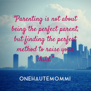 ... perfect parent, develop your own method of parenting that best fits