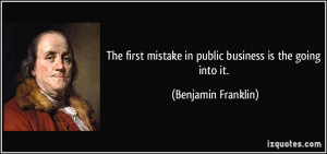 The first mistake in public business is the going into it. - Benjamin ...