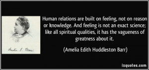 Human relations are built on feeling, not on reason or knowledge. And ...