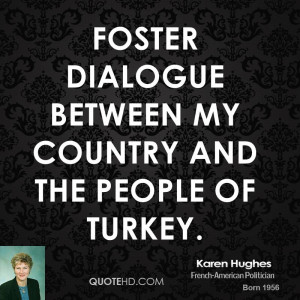 foster dialogue between my country and the people of Turkey.