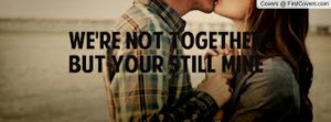we're_not_together_but_your_still_mine.-975231.jpg?i