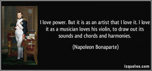 ... to draw out its sounds and chords and harmonies. - Napoleon Bonaparte