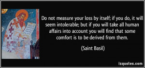 ... will find that some comfort is to be derived from them. - Saint Basil