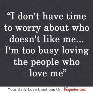 don’t have time to worry about who doesn’t like me… I’m too ...