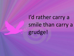Rather Carry A Smile Than Carry A Grudge!