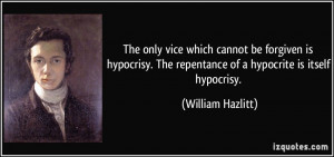 The only vice which cannot be forgiven is hypocrisy. The repentance of ...