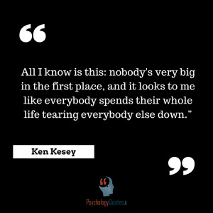 ... spends their whole life tearing everybody else down.” - Ken Kesey