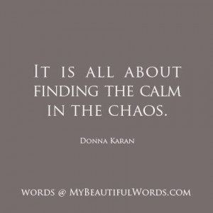 How do you find the calm in the chaos?