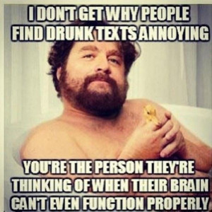 don't get why people find drunk texts annoying.You're the person ...
