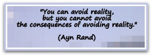 can avoid reality, but you cannot avoid the consequences of avoiding ...
