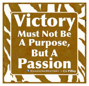Victory must not be a purpose, but a passion.