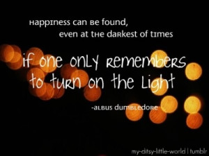 Wisdom from Dumbeledore. Always remember to turn on the light.