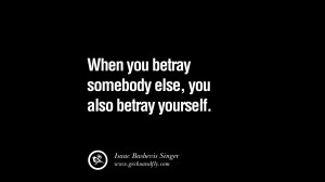 When you betray somebody else, you also betray yourself. – Isaac ...