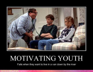 Motivating Youth: fails when they want to live in a van down by the ...