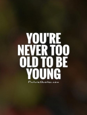 Young Quotes Old Quotes Aging Quotes