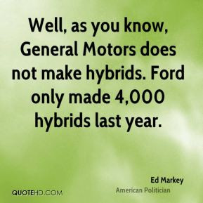 Ed Markey - Well, as you know, General Motors does not make hybrids ...