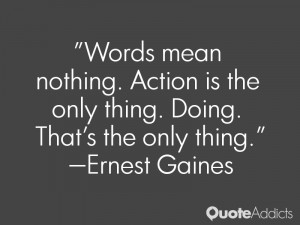 Words mean nothing. Action is the only thing. Doing. That's the only ...
