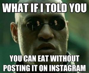 What If I Told You - You Can Eat Without Posting It On Instragram? # ...