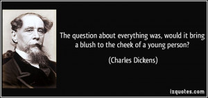 ... it bring a blush to the cheek of a young person? - Charles Dickens