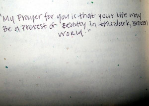 My prayer for you is that your life may be a protect of beauty in this ...