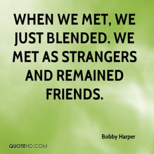 When we met, we just blended. We met as strangers and remained friends ...