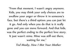 one of my top 10 favorite quotes of all times. ted mosby - you have my ...