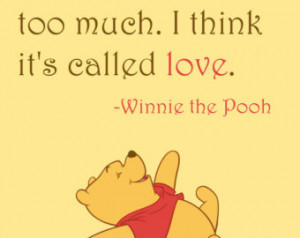 Quote: Some people ca re too much. I think it's called love, Winnie ...