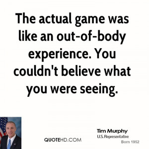 The actual game was like an out-of-body experience. You couldn't ...