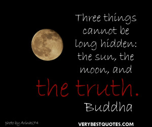 Buddha Quotes -Three things cannot be long hidden the sun, the moon ...