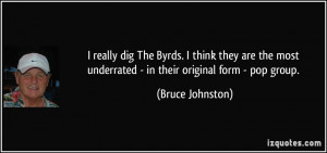 really dig The Byrds. I think they are the most underrated - in ...