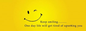 ... get tired of upsetting you tags keep smiling one day life will get