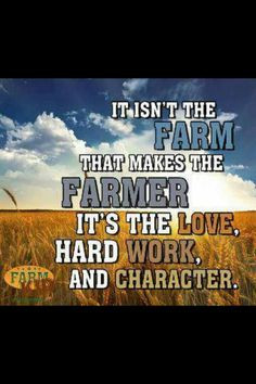 Farmer = Hard Work, Character & Love! More