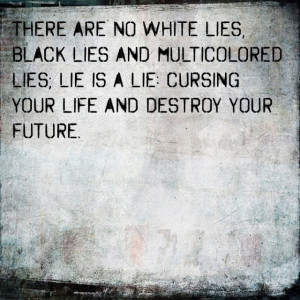 There are NO white lies, black lies and multicolored lies; lie is a ...