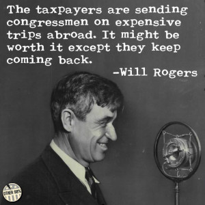 will rogers The Taxpayers are Sending Congressmen On Expensive Trips ...