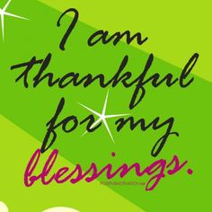 am thankful for my blessings.~ Ephesians 1:3 NASB 3 Blessed be the ...