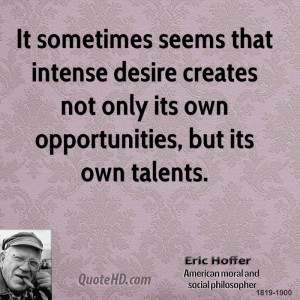 It sometimes seems that intense desire creates not only its own ...