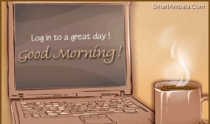 Log In to A Great Day! Good Morning! ~ Friendship Quote