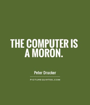 Computers Quotes Computer Quotes Moron Quotes Peter Drucker Quotes
