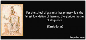 For the school of grammar has primacy: it is the fairest foundation of ...