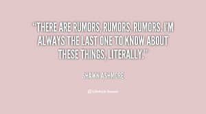 There are rumors, rumors, rumors. I'm always the last one to know ...